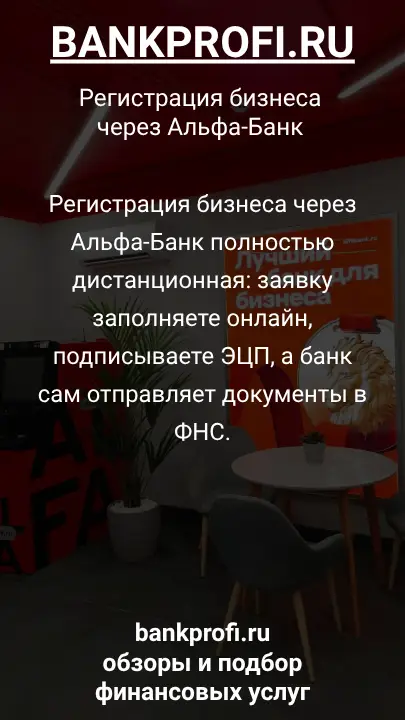 Регистрация бизнеса через Альфа-Банк полностью дистанционная: заявку заполняете онлайн, подписываете ЭЦП, а банк сам отправляет документы в ФНС.