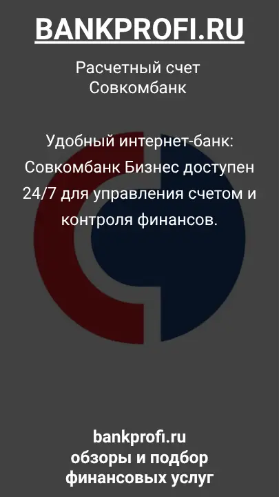 Удобный интернет-банк: Совкомбанк Бизнес доступен 24/7 для управления счетом и контроля финансов.