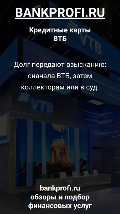 Долг передают взысканию: сначала ВТБ, затем коллекторам или в суд.