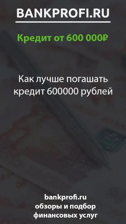 Как лучше погашать кредит 600000 рублей Как лучше погашать кредит 600000 рублей