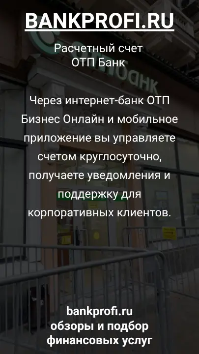 Через интернет-банк ОТП Бизнес Онлайн и мобильное приложение вы управляете счетом круглосуточно, получаете уведомления и поддержку для корпоративных клиентов.
