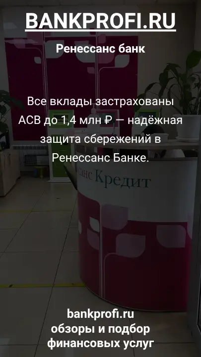 Все вклады застрахованы АСВ до 1,4 млн ₽ — надёжная защита сбережений в Ренессанс Банке.