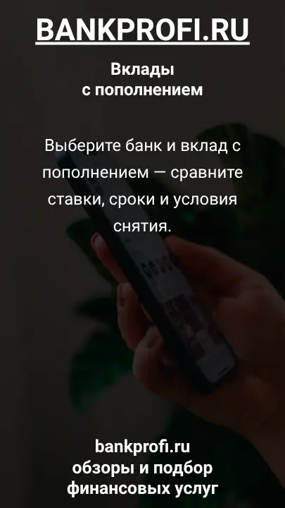 Выберите банк и вклад с пополнением — сравните ставки, сроки и условия снятия.