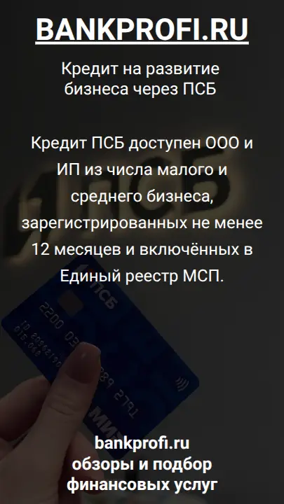 Кредит ПСБ доступен ООО и ИП из числа малого и среднего бизнеса, зарегистрированных не менее 12 месяцев и включённых в Единый реестр МСП.