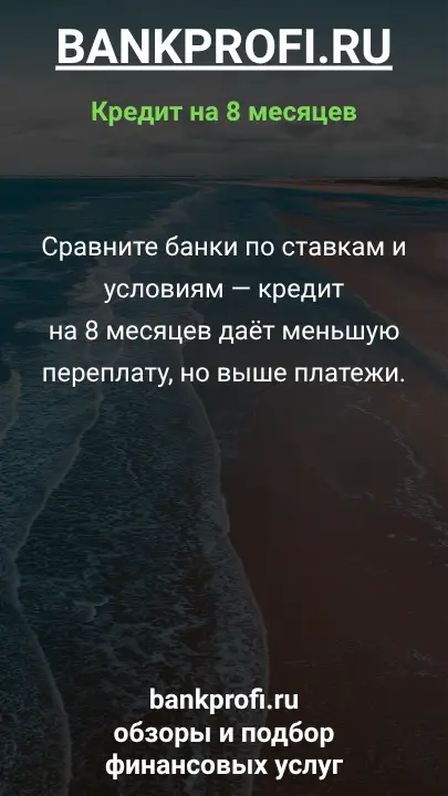 Сравните банки по ставкам и условиям — кредит на 8 месяцев даёт меньшую переплату, но выше платежи. Сравните банки по ставкам и условиям — кредит на 8 месяцев даёт меньшую переплату, но выше платежи.