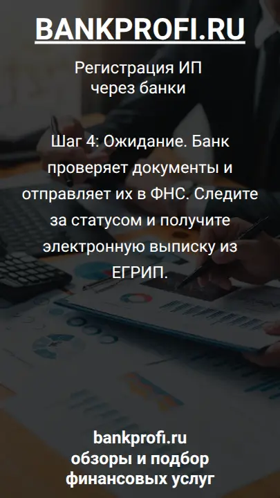 Шаг 4: Ожидание. Банк проверяет документы и отправляет их в ФНС. Следите за статусом и получите электронную выписку из ЕГРИП.