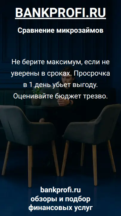 Не берите максимум, если не уверены в сроках. Просрочка в 1 день убьет выгоду. Оценивайте бюджет трезво.