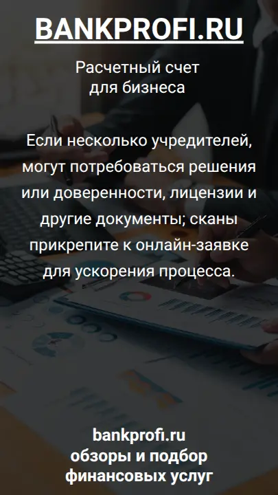 Если несколько учредителей, могут потребоваться решения или доверенности, лицензии и другие документы; сканы прикрепите к онлайн-заявке для ускорения процесса.