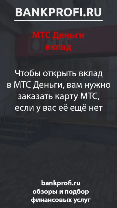 Чтобы открыть вклад в МТС Деньги, вам нужно заказать карту МТС, если у вас её ещё нет Чтобы открыть вклад в МТС Деньги, вам нужно заказать карту МТС, если у вас её ещё нет