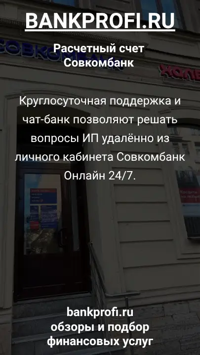 Круглосуточная поддержка и чат-банк позволяют решать вопросы ИП удалённо из личного кабинета Совкомбанк Онлайн 24/7.