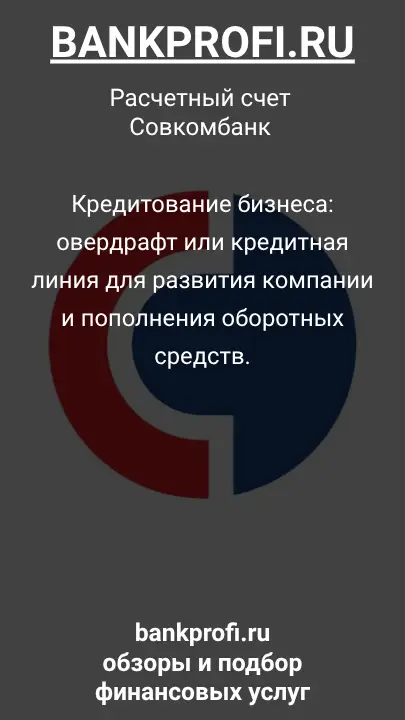 Кредитование бизнеса: овердрафт или кредитная линия для развития компании и пополнения оборотных средств.