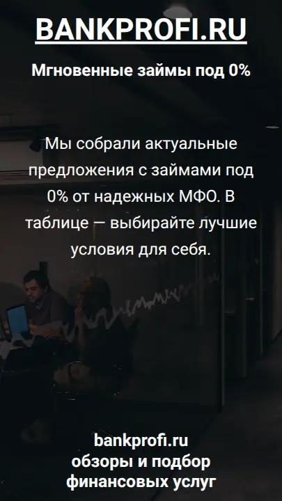 Мы собрали актуальные предложения с займами под 0% от надежных МФО. В таблице — выбирайте лучшие условия для себя.