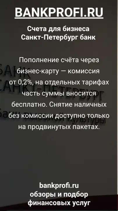 Пополнение счёта через бизнес-карту — комиссия от 0,2%, на отдельных тарифах часть суммы вносится бесплатно. Снятие наличных без комиссии доступно только на продвинутых пакетах.