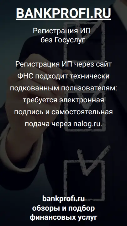 Регистрация ИП через сайт ФНС подходит технически подкованным пользователям: требуется электронная подпись и самостоятельная подача через nalog.ru.