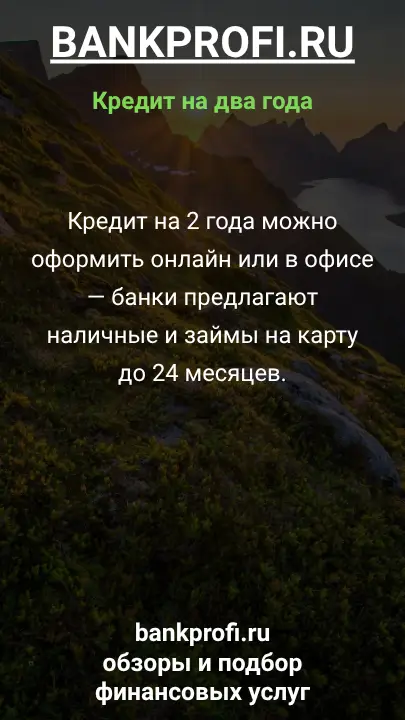 Кредит на 2 года можно оформить онлайн или в офисе — банки предлагают наличные и займы на карту до 24 месяцев. Кредит на 2 года можно оформить онлайн или в офисе — банки предлагают наличные и займы на карту до 24 месяцев.