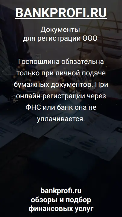 Госпошлина обязательна только при личной подаче бумажных документов. При онлайн-регистрации через ФНС или банк она не уплачивается.