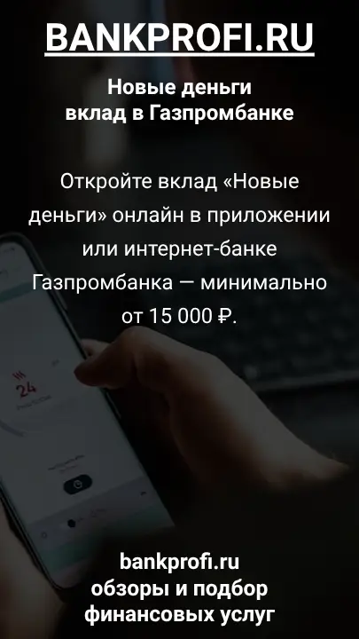 Откройте вклад «Новые деньги» онлайн в приложении или интернет-банке Газпромбанка — минимально от 15 000 ₽.
