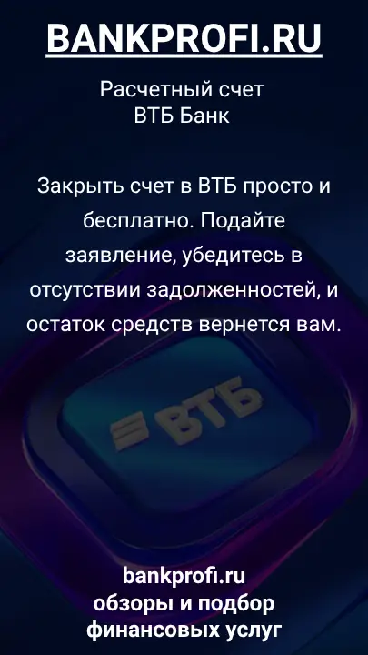 Закрыть счет в ВТБ просто и бесплатно. Подайте заявление, убедитесь в отсутствии задолженностей, и остаток средств вернется вам.