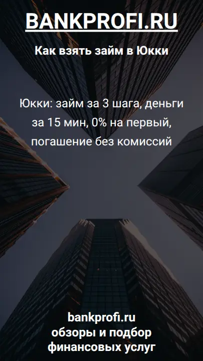 Юкки: займ за 3 шага, деньги за 15 мин, 0% на первый, погашение без комиссий