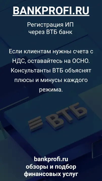 Если клиентам нужны счета с НДС, оставайтесь на ОСНО. Консультанты ВТБ объяснят плюсы и минусы каждого режима.