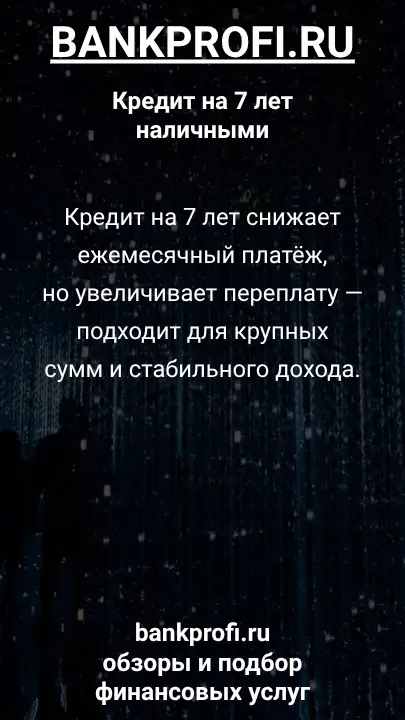 Кредит на 7 лет снижает ежемесячный платёж, но увеличивает переплату — подходит для крупных сумм и стабильного дохода. Кредит на 7 лет снижает ежемесячный платёж, но увеличивает переплату — подходит для крупных сумм и стабильного дохода.