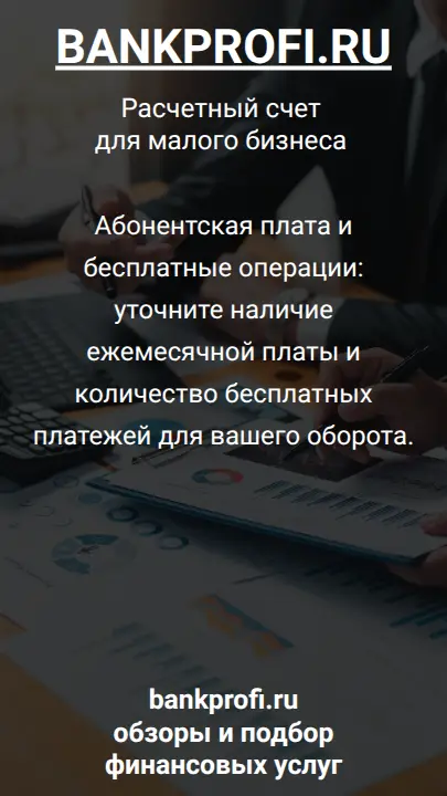 Абонентская плата и бесплатные операции: уточните наличие ежемесячной платы и количество бесплатных платежей для вашего оборота.