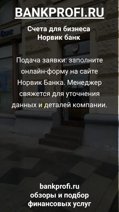 Подача заявки: заполните онлайн-форму на сайте Норвик Банка. Менеджер свяжется для уточнения данных и деталей компании.