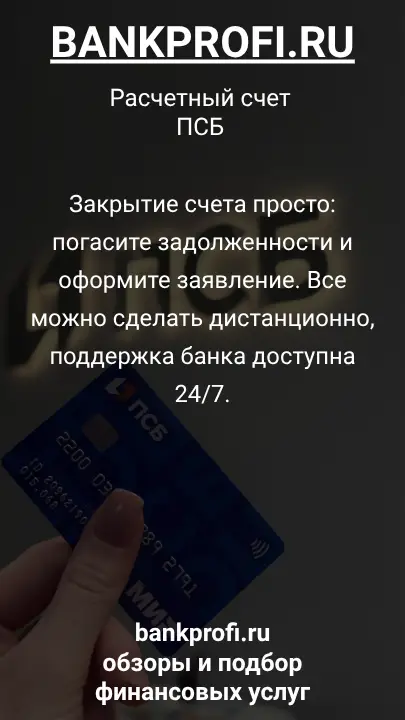 Закрытие счета просто: погасите задолженности и оформите заявление. Все можно сделать дистанционно, поддержка банка доступна 24/7.