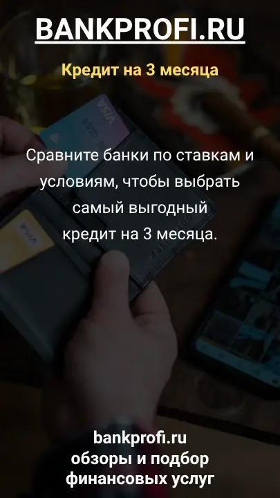 Сравните банки по ставкам и условиям, чтобы выбрать самый выгодный кредит на 3 месяца.