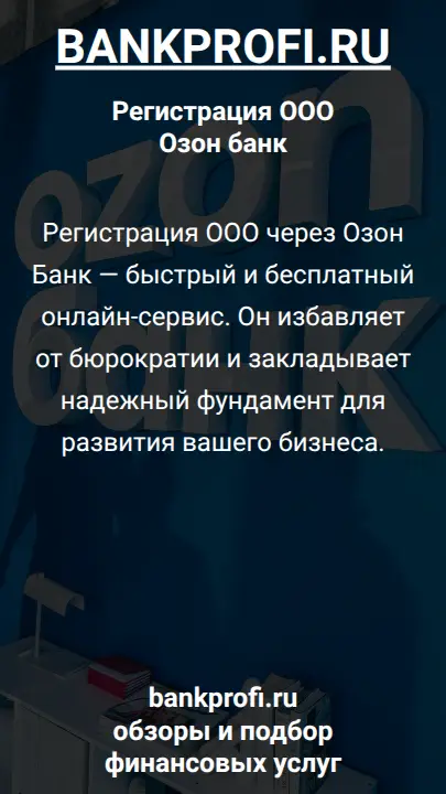 Регистрация ООО через Озон Банк — быстрый и бесплатный онлайн-сервис. Он избавляет от бюрократии и закладывает надежный фундамент для развития вашего бизнеса.