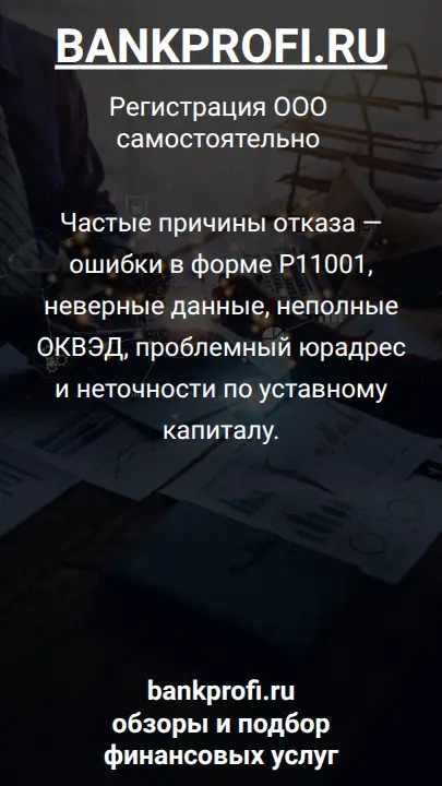 Частые причины отказа — ошибки в форме Р11001, неверные данные, неполные ОКВЭД, проблемный юрадрес и неточности по уставному капиталу.