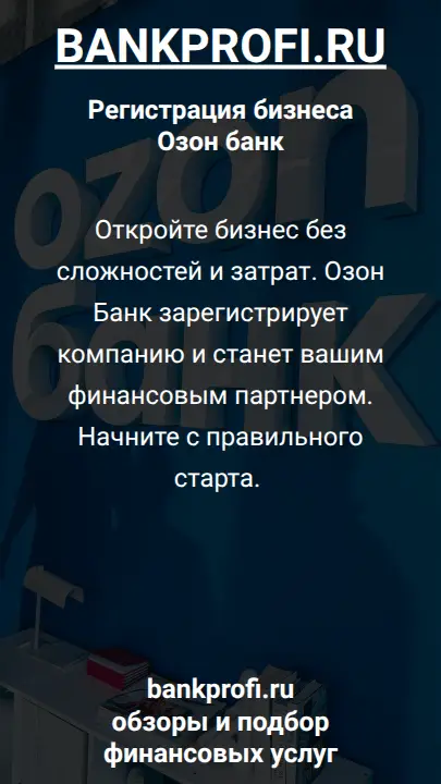 Откройте бизнес без сложностей и затрат. Озон Банк зарегистрирует компанию и станет вашим финансовым партнером. Начните с правильного старта. 