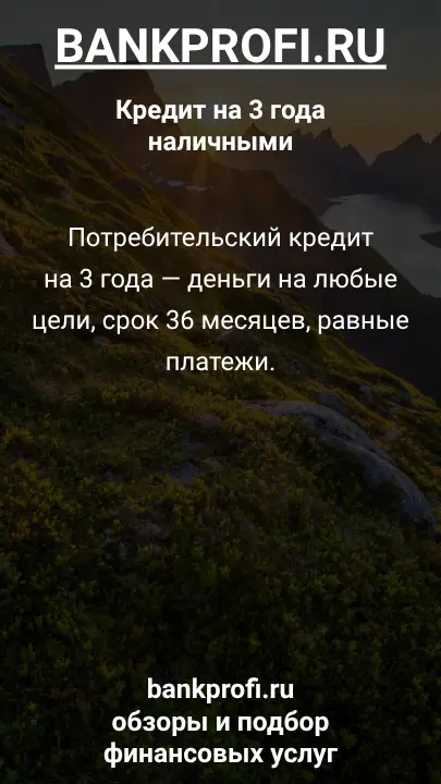 Потребительский кредит на 3 года — деньги на любые цели, срок 36 месяцев, равные платежи. Потребительский кредит на 3 года — деньги на любые цели, срок 36 месяцев, равные платежи.