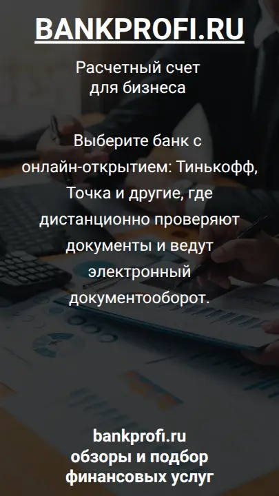 Выберите банк с онлайн-открытием: Тинькофф, Точка и другие, где дистанционно проверяют документы и ведут электронный документооборот.