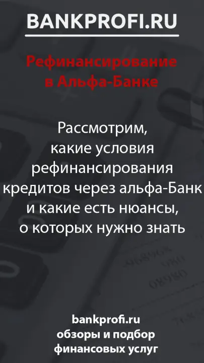 Рассмотрим, какие условия рефинансирования кредитов через альфа-Банк и какие есть нюансы, о которых нужно знать