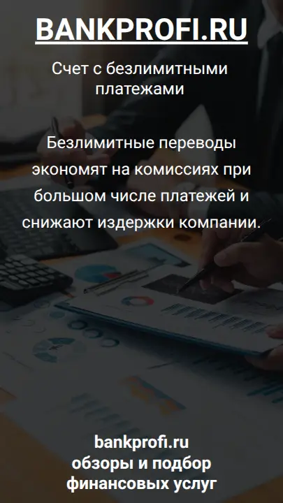 Безлимитные переводы экономят на комиссиях при большом числе платежей и снижают издержки компании.