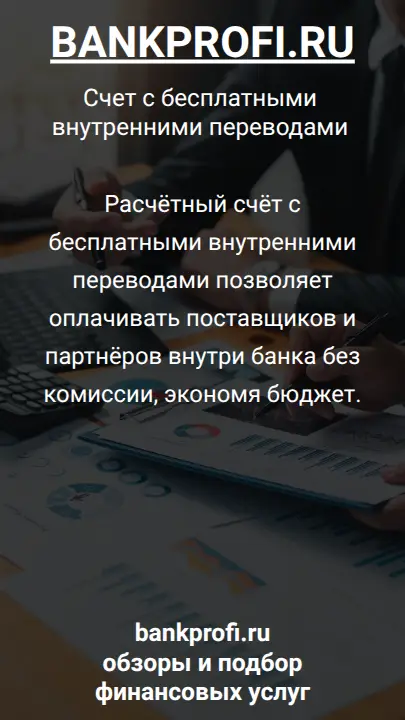 Расчётный счёт с бесплатными внутренними переводами позволяет оплачивать поставщиков и партнёров внутри банка без комиссии, экономя бюджет.