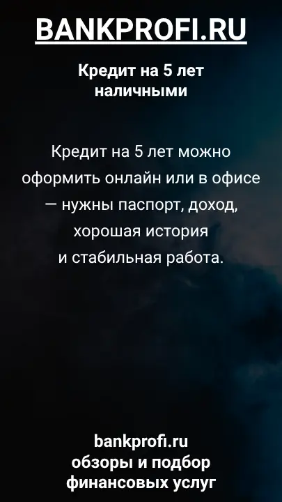 Кредит на 5 лет можно оформить онлайн или в офисе — нужны паспорт, доход, хорошая история и стабильная работа. Кредит на 5 лет можно оформить онлайн или в офисе — нужны паспорт, доход, хорошая история и стабильная работа.