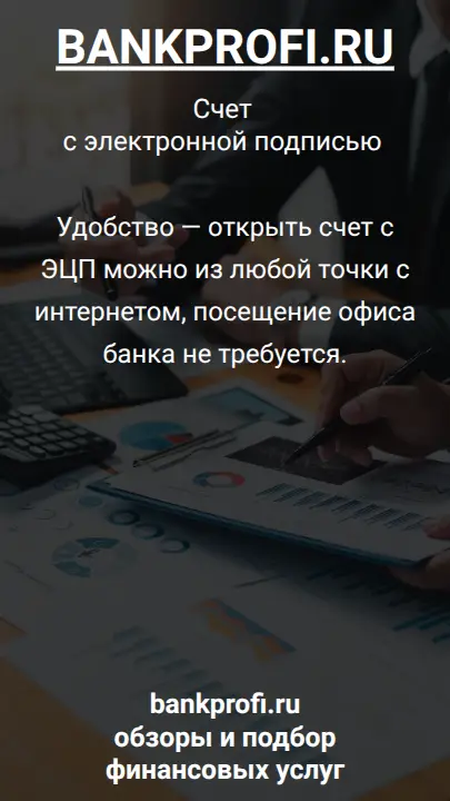 Удобство — открыть счет с ЭЦП можно из любой точки с интернетом, посещение офиса банка не требуется.