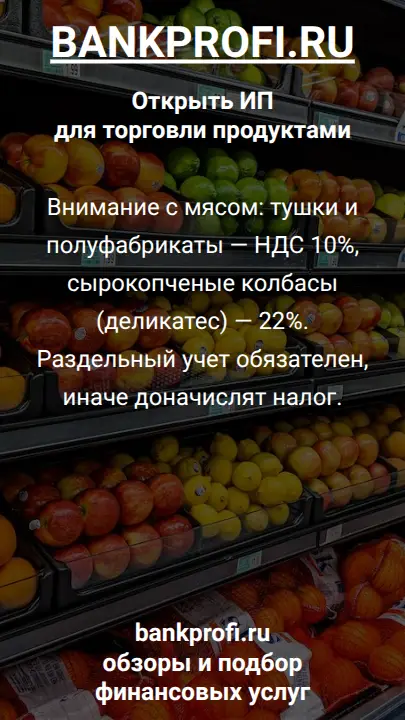 Внимание с мясом: тушки и полуфабрикаты — НДС 10%, сырокопченые колбасы (деликатес) — 22%. Раздельный учет обязателен, иначе доначислят налог.