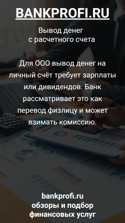 Для ООО вывод денег на личный счёт требует зарплаты или дивидендов. Банк рассматривает это как перевод физлицу и может взимать комиссию.