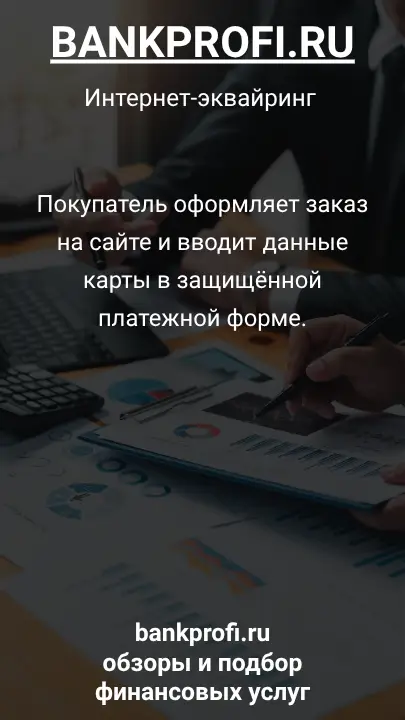 Покупатель оформляет заказ на сайте и вводит данные карты в защищённой платежной форме.