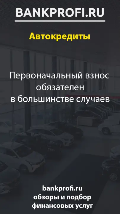 Первоначальный взнос  обязателен в большинстве случаев