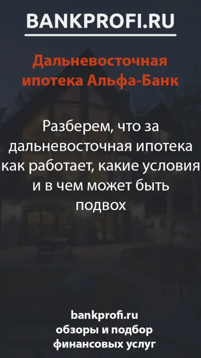 Разберем, что за дальневосточная ипотека как работает, какие условия и в чем может быть подвох