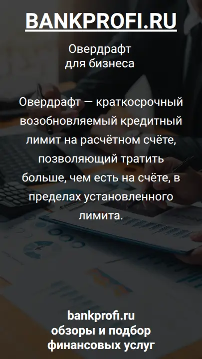 Овердрафт — краткосрочный возобновляемый кредитный лимит на расчётном счёте, позволяющий тратить больше, чем есть на счёте, в пределах установленного лимита.