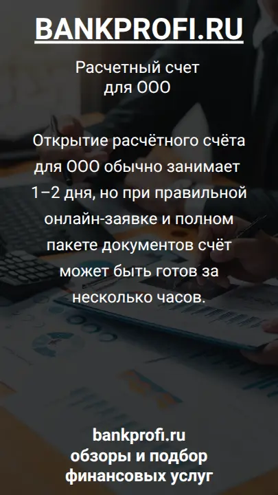 Открытие расчётного счёта для ООО обычно занимает 1–2 дня, но при правильной онлайн-заявке и полном пакете документов счёт может быть готов за несколько часов.