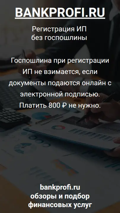 Госпошлина при регистрации ИП не взимается, если документы подаются онлайн с электронной подписью. Платить 800 ₽ не нужно.