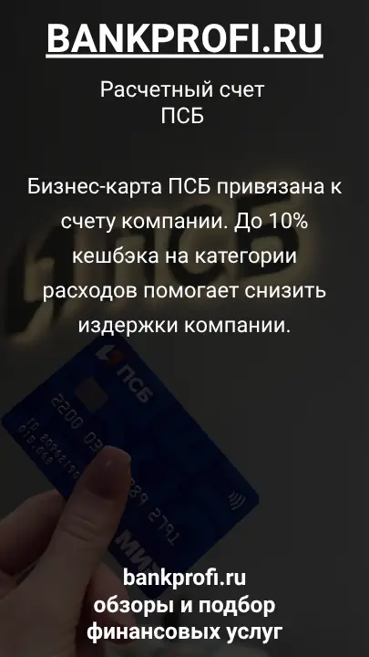 Бизнес-карта ПСБ привязана к счету компании. До 10% кешбэка на категории расходов помогает снизить издержки компании.
