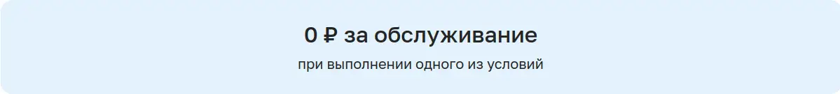 0 ₽ за обслуживание
при выполнении одного из условий
