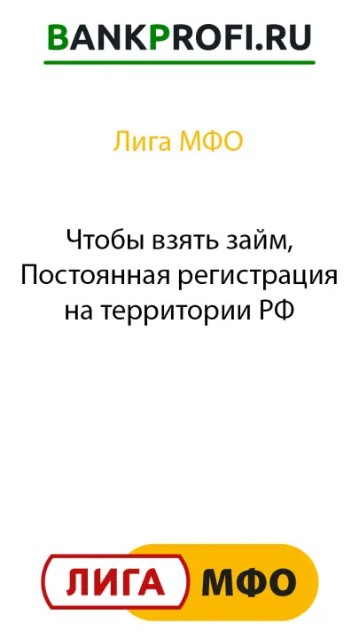 Чтобы взять займ, Постоянная регистрация на территории РФ